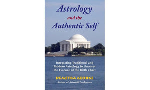 Astrology And The Authentic Self: Integrating Traditional And Modern Astrology To Uncover The Essence Of The Birth Chart,New