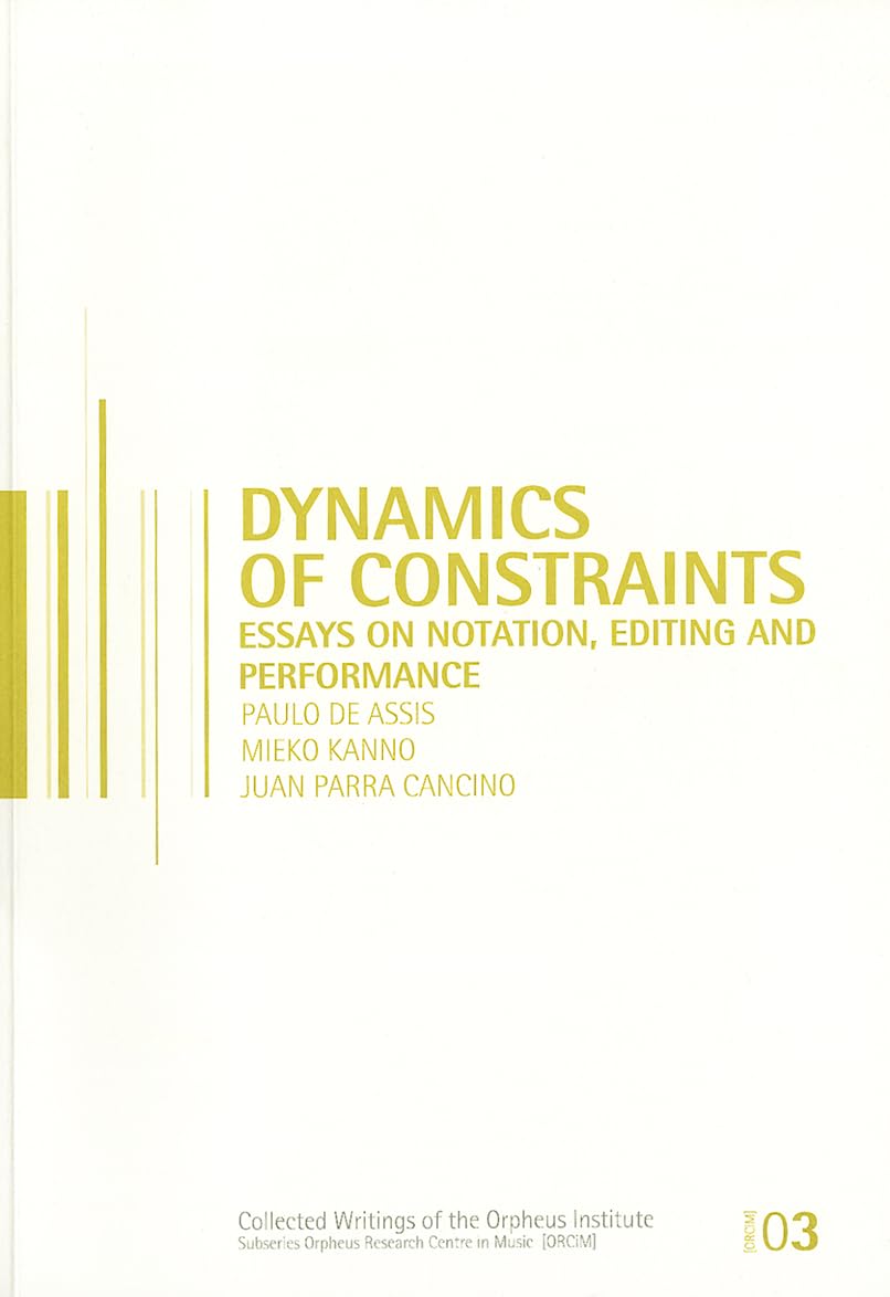 Dynamics of Constraints: Essays on Notation, Editing, and Performance (Orpheus Research Centre in Music Series),Used