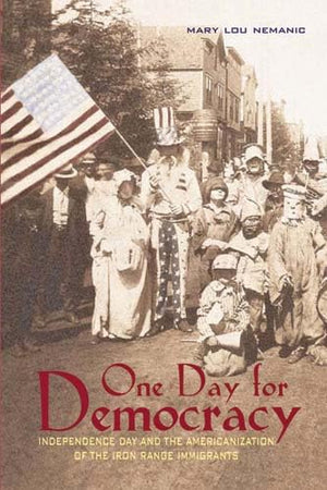 One Day For Democracy: Independence Day And The Americanization Of Iron Range Immigrants,Used