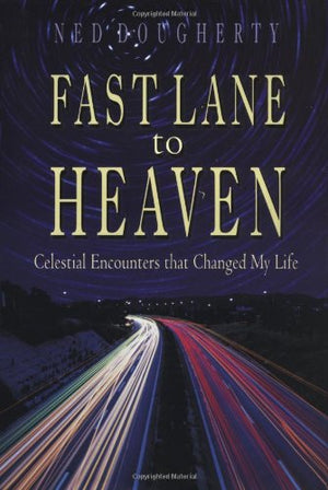 Fast Lane To Heaven: Celestial Encounters That Changed My Life