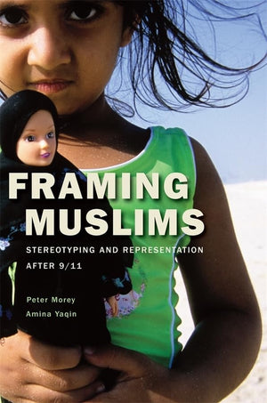 Framing Muslims: Stereotyping And Representation After 9/11,New