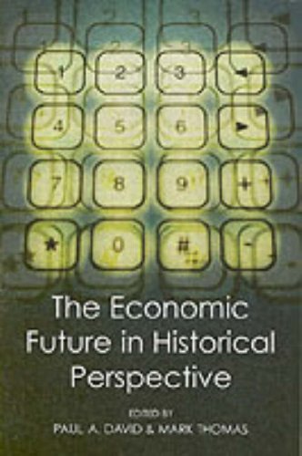 The Economic Future In Historical Perspective (British Academy Centenary Monographs)