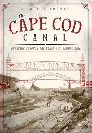 The Cape Cod Canal: Breaking Through The Bared And Bended Arm,Used