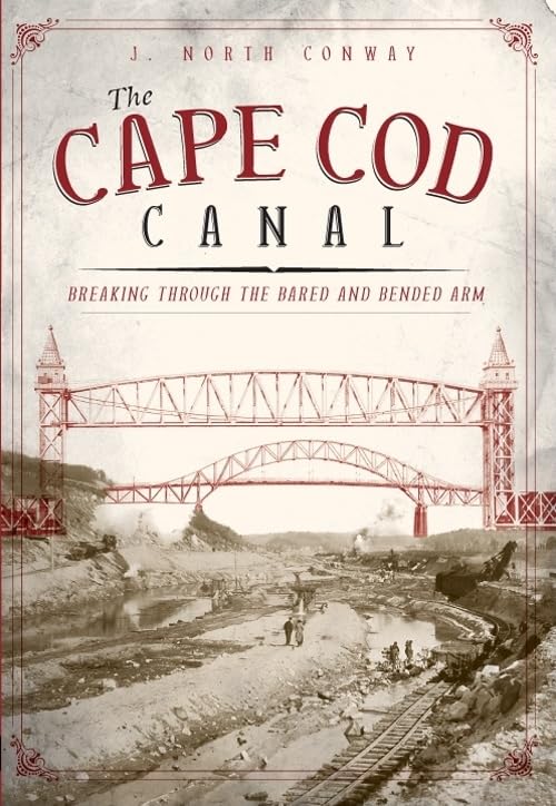 The Cape Cod Canal: Breaking Through The Bared And Bended Arm,Used