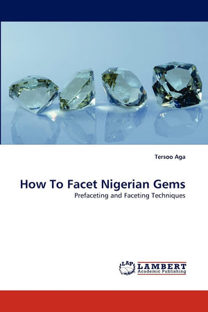 How To Facet Nigerian Gems: Prefaceting and Faceting Techniques,Used