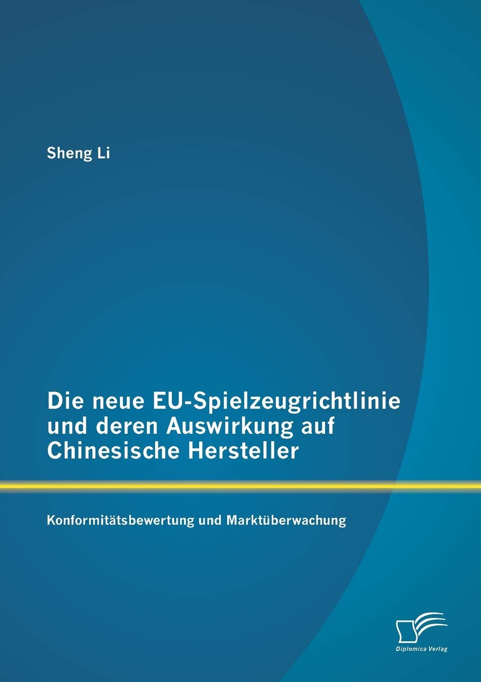 Die neue EUSpielzeugrichtlinie und deren Auswirkung auf Chinesische Hersteller: Konformittsbewertung und Marktberwachung (Germa,Used