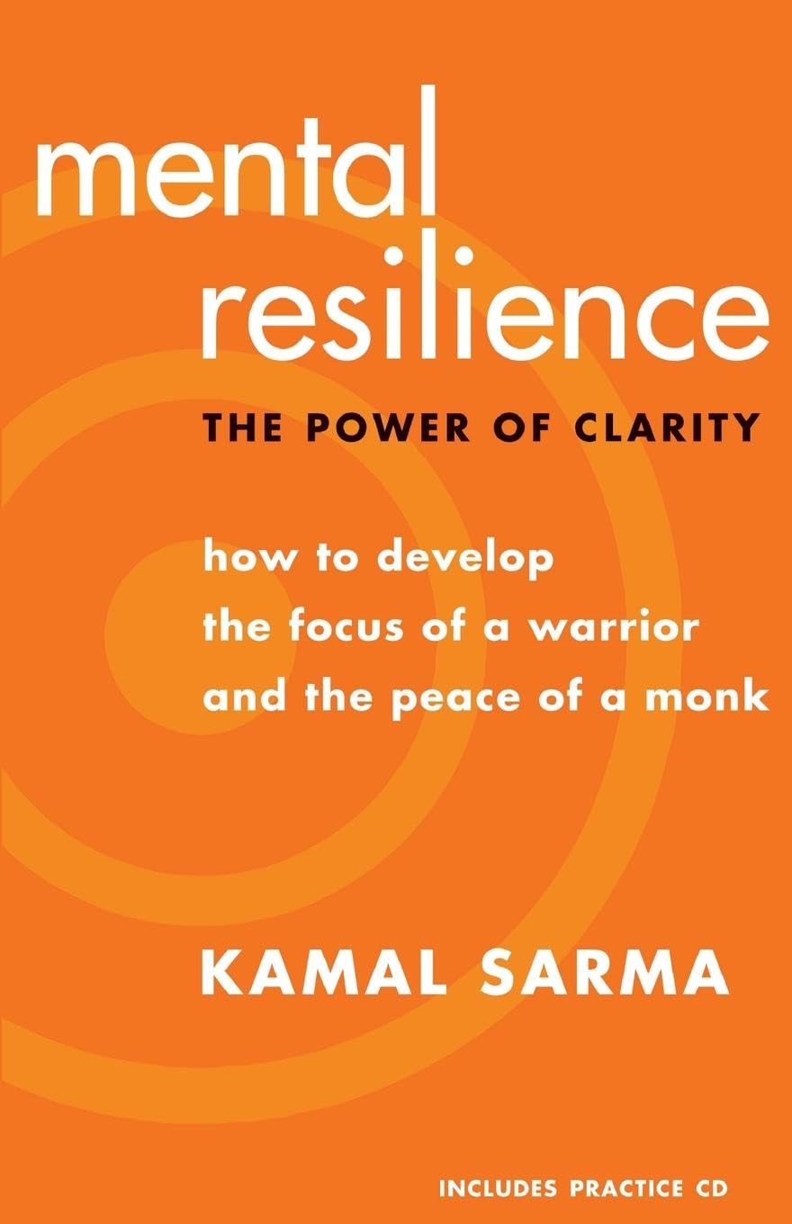 Mental Resilience: The Power of Clarity: How to Develop the Focus of a Warrior and the Peace of a Monk,New