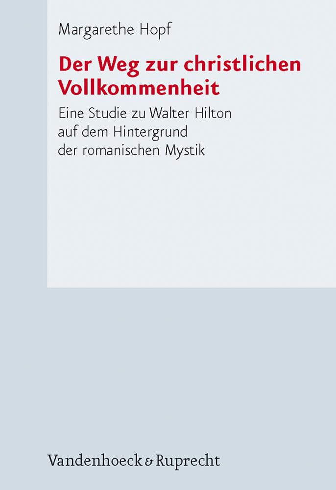 Der Weg Zur Christlichen Vollkommenheit: Eine Studie Zu Walter Hilton Auf Dem Hintergrund Der Romanischen Mystik (Forschungen Zu,Used