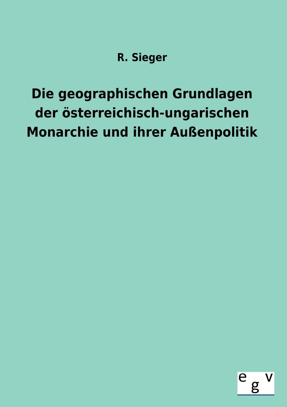 Die geographischen Grundlagen der sterreichischungarischen Monarchie und ihrer Auenpolitik (German Edition),Used