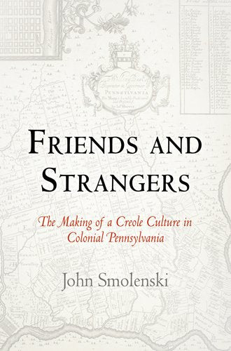 Friends And Strangers: The Making Of A Creole Culture In Colonial Pennsylvania (Early American Studies),New