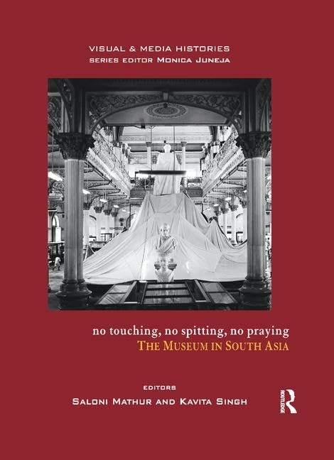 No Touching, No Spitting, No Praying: The Museum In South Asia (Visual And Media Histories),Used