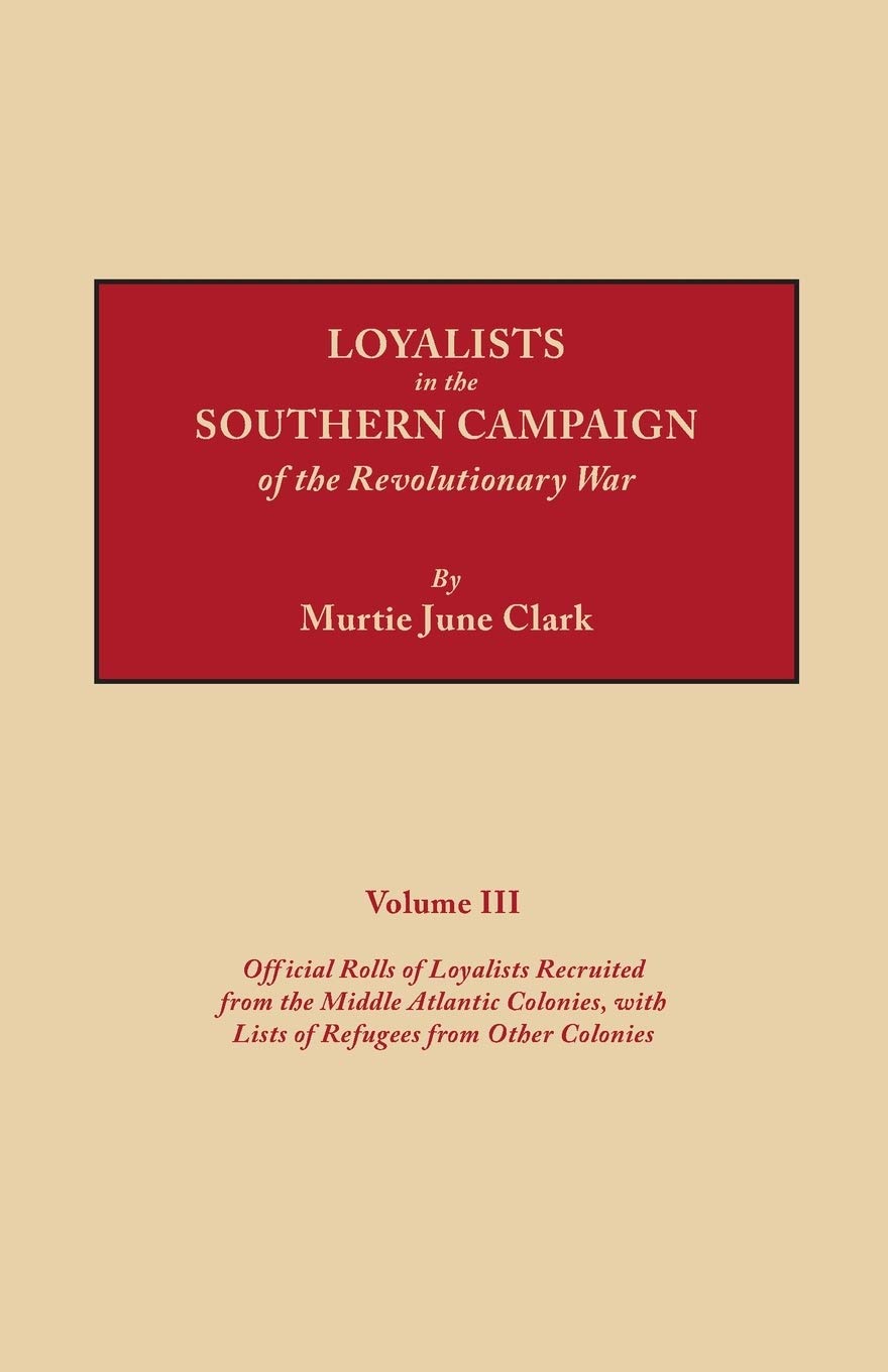 Loyalists In The Southern Campaign Of The Revolutionary War Volume Iii: Official Rolls Of Loyalists Recruited From The Middle At