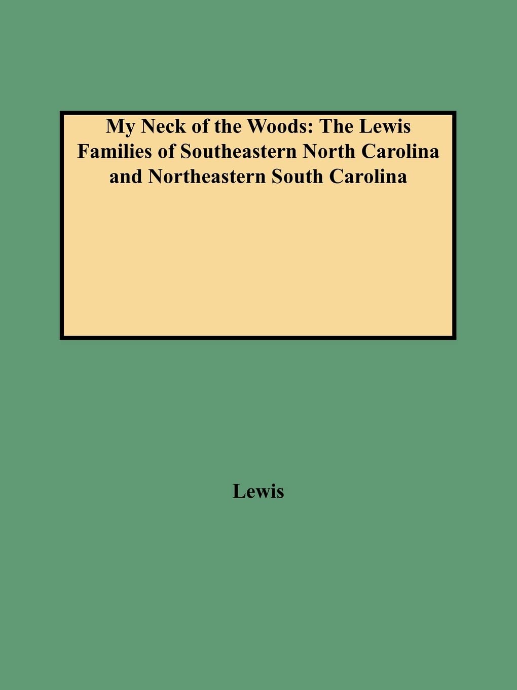 My Neck Of The Woods: The Lewis Families Of Southeastern North Carolina And Northeastern South Carolina,Used