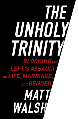 The Unholy Trinity: Blocking the Lefts Assault on Life, Marriage, and Gender-New