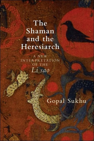 The Shaman and the Heresiarch: A New Interpretation of the Li sao (SUNY series in Chinese Philosophy and Culture)