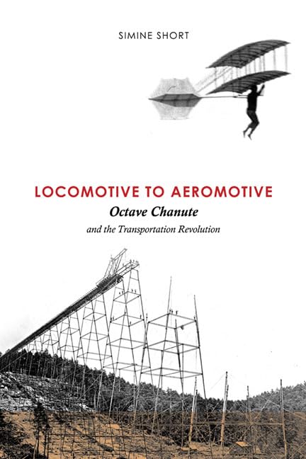 Locomotive to Aeromotive: Octave Chanute and the Transportation Revolution,Used