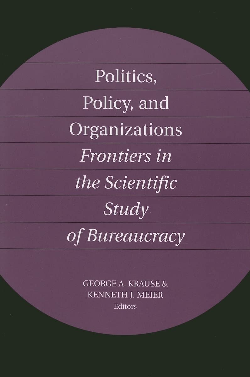 Politics, Policy, and Organizations: Frontiers in the Scientific Study of Bureaucracy,New