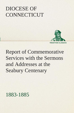 Report of Commemorative Services with the Sermons and Addresses at the Seabury Centenary, 18831885.,Used