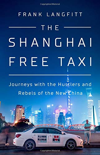 The Shanghai Free Taxi: Journeys With The Hustlers And Rebels Of The New China