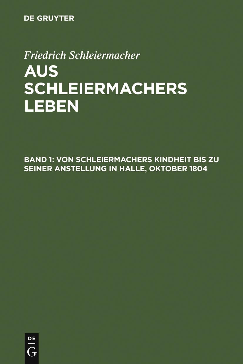 Von Schleiermachers Kindheit bis zu seiner Anstellung in Halle, Oktober 1804 (German Edition),Used