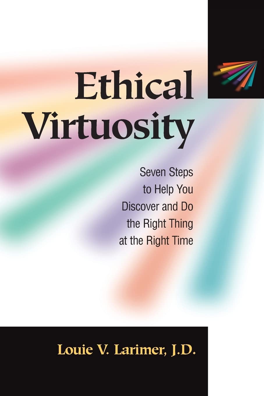 Ethical Virtuosity: Seven Steps To Help You Discover And Do The Right Thing At The Right Time,Used