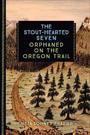 The Stouthearted Seven: Orphaned On The Oregon Trail (833)
