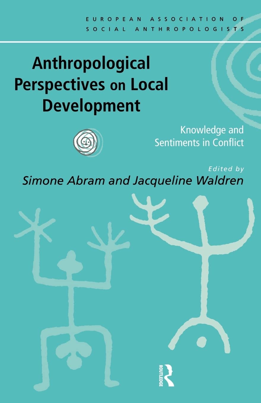 Anthropological Perspectives On Local Development: Knowledge And Sentiments In Conflict (European Association Of Social Anthropo,Used