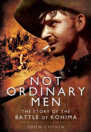 Not Ordinary Men: The Story of the Battle of Kohima,New