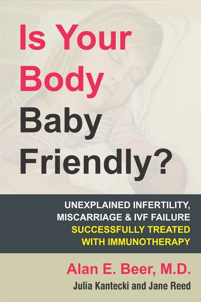 Is Your Body Baby Friendly?: Unexplained Infertility, Miscarriage and IVF Failure Successfully Treated with Immunotherapy,Used