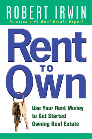 Rent To Own: Use Your Rent Money To Get Started Owning Real Estate