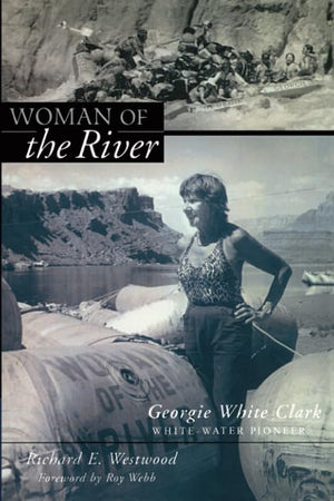 Woman Of The River: Georgie White Clark, Whitewater Pioneer,New