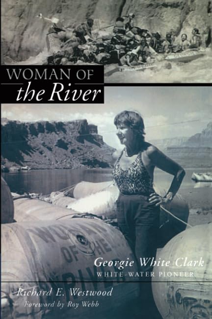 Woman Of The River: Georgie White Clark, Whitewater Pioneer,New