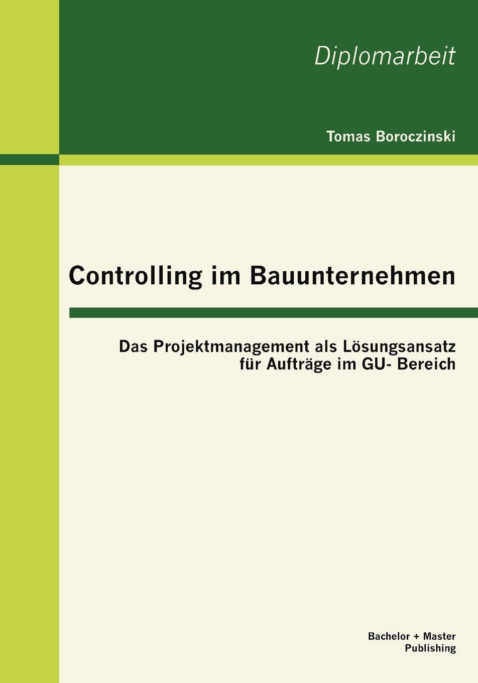 Controlling im Bauunternehmen: Das Projektmanagement als Lsungsansatz fr Auftrge im GU Bereich (German Edition),Used