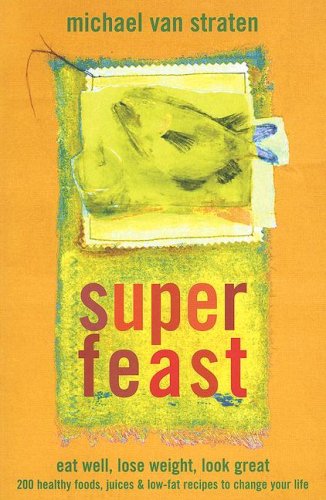 Superfeast: Eat Well, Lose Weight, Look Great: 200 Healthy Foods, Juices, & LowFat Recipes to Change Your Life