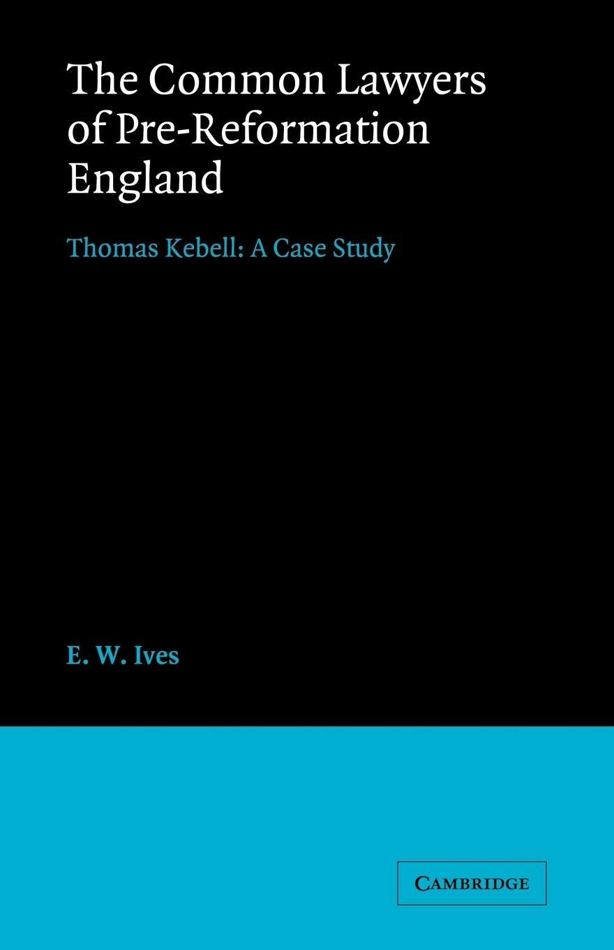 The Common Lawyers of PreReformation England: Thomas Kebell: A Case Study (Cambridge Studies in English Legal History),Used