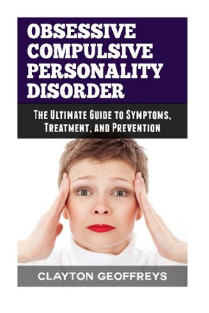 Obsessive Compulsive Personality Disorder: The Ultimate Guide to Symptoms, Treatment, and Prevention (Personality Disorders),Used
