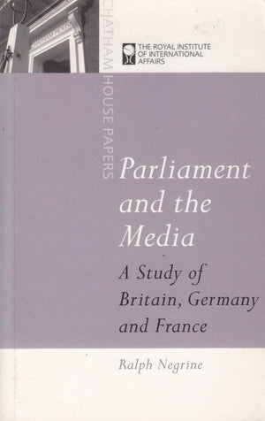 Parliament and the Media: A Study of Britain, Germany and France (Chatham House Papers),Used