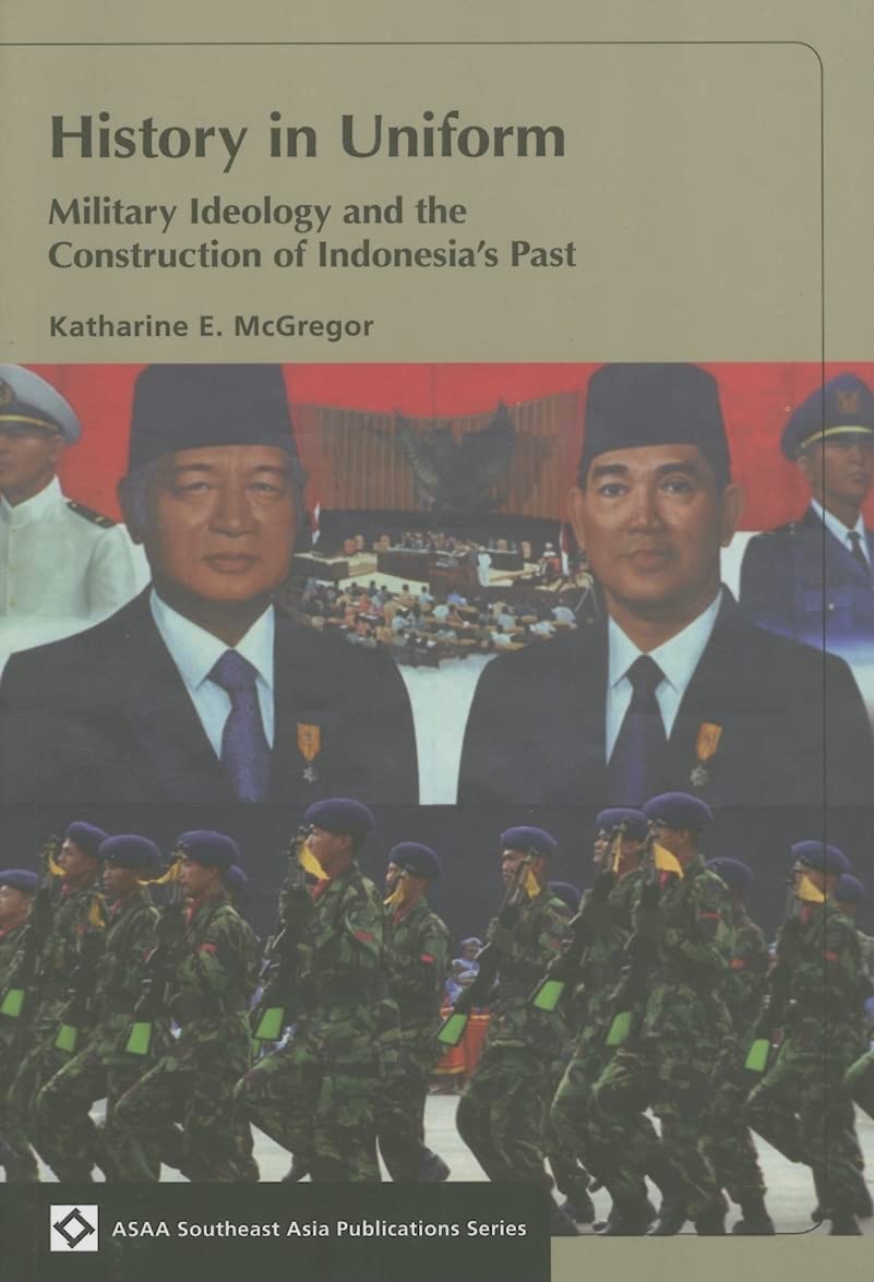 History in Uniform: Military Ideology and the Construction of Indonesias Past (ASAA Southeast Asia Publications),New