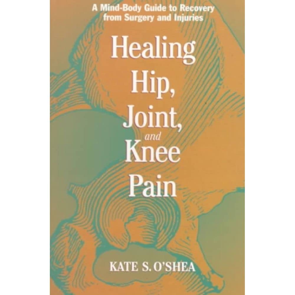 Healing Hip, Joint, and Knee Pain: A MindBody Guide to Recovery from Surgery and Injuries,Used
