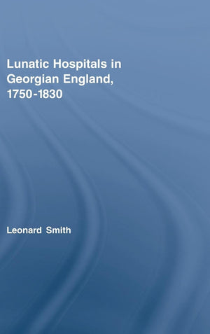 Lunatic Hospitals in Georgian England, 17501830 (Routledge Studies in the Social History of Medicine),Used