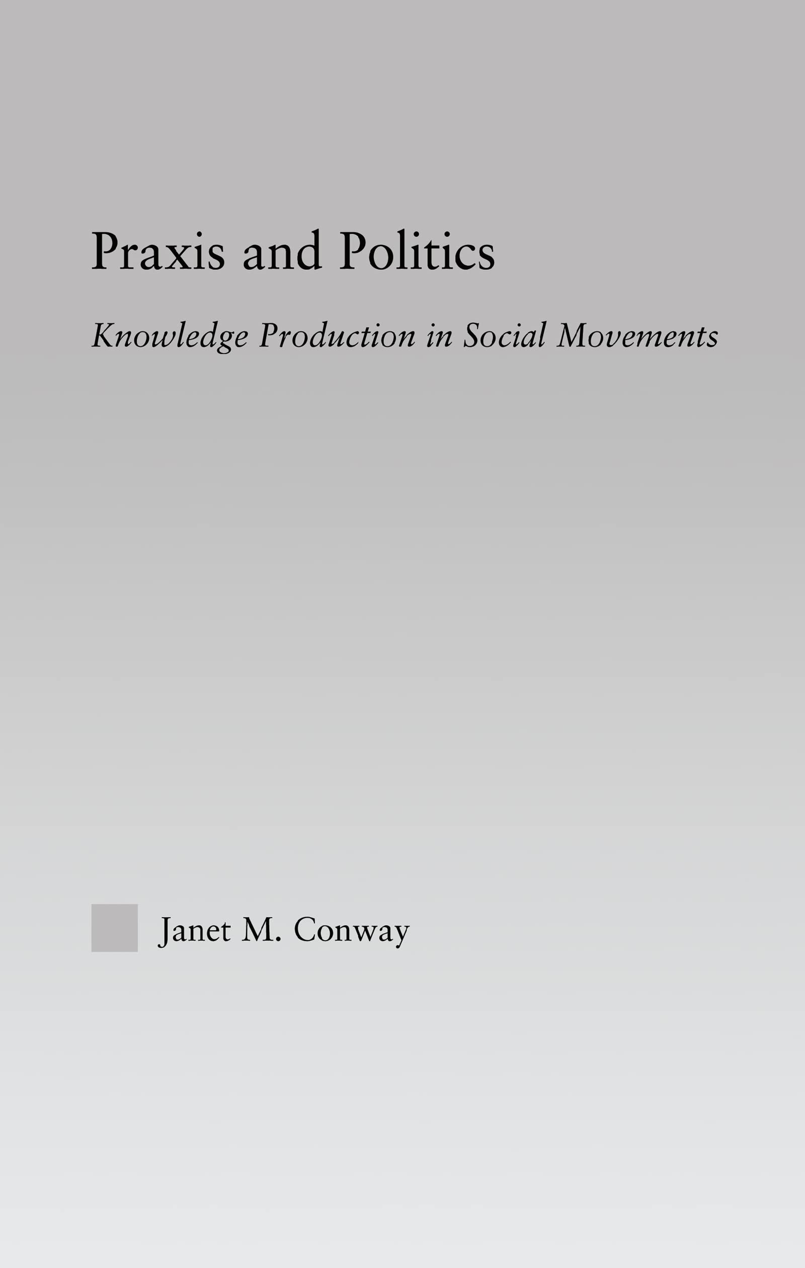 Praxis And Politics: Knowledge Production In Social Movements (New Approaches In Sociology)