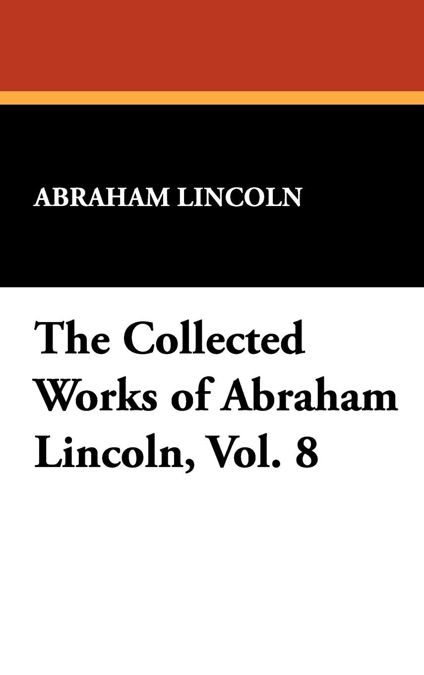 The Collected Works Of Abraham Lincoln, Vol. 8,Used