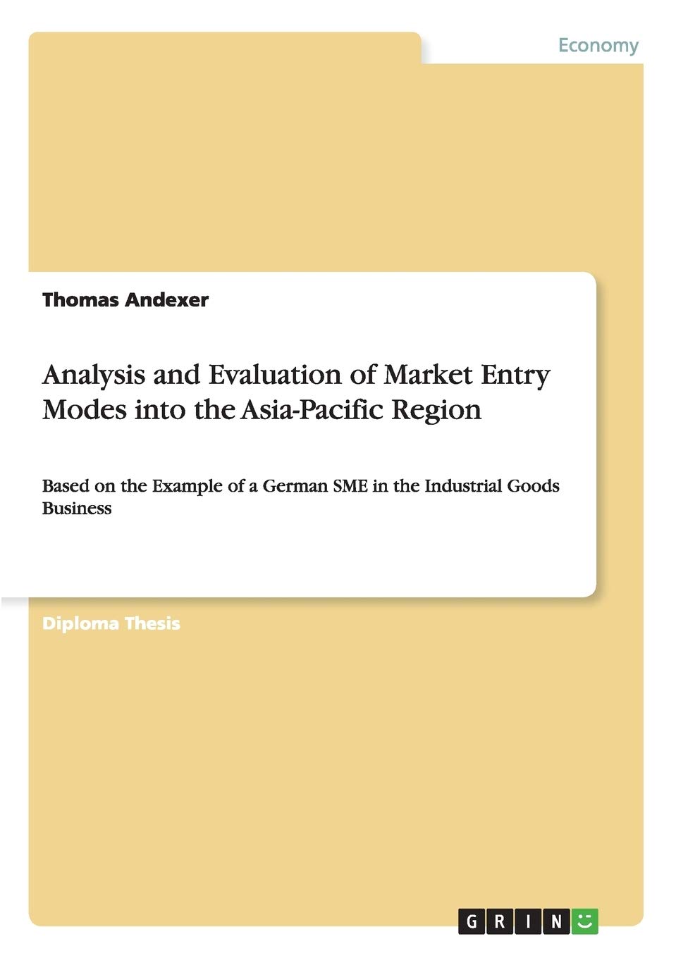 Analysis and Evaluation of Market Entry Modes into the AsiaPacific Region: Based on the Example of a German SME in the Industri,Used