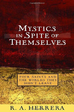 Mystics in Spite of Themselves: Four Saints and the Worlds They Didn't Leave,Used
