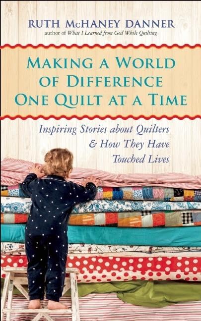 Making a World of Difference One Quilt at a Time: Inspiring Stories about Quilters and How They Have Touched Lives,Used