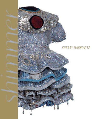Sherry Markovitz: Shimmer, Paintings and Sculptures, 19792006,Used