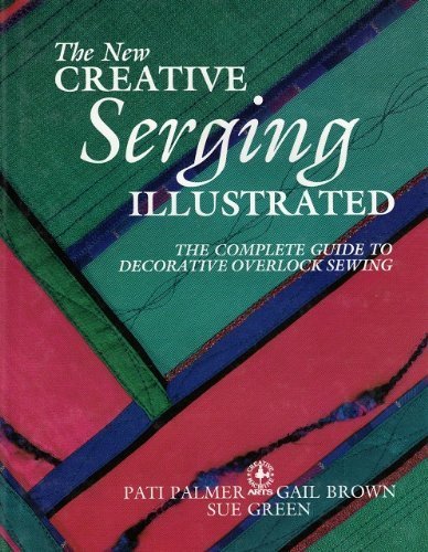 The New Creative Serging Illustrated: The Complete Guide to Decorative Overlock Sewing (Creative Machine Arts),Used