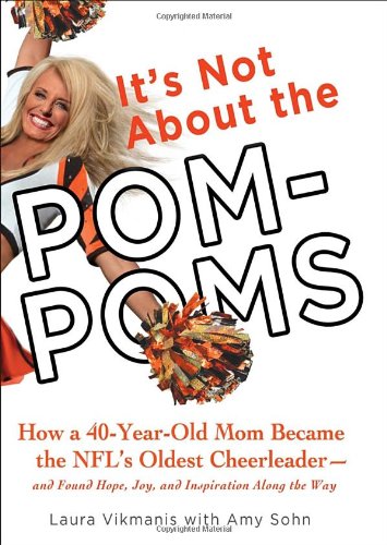 It's Not About the PomPoms: How a 40YearOld Mom Became the NFL's Oldest Cheerleaderand Found Hope, Joy, and Inspiration Alo,Used