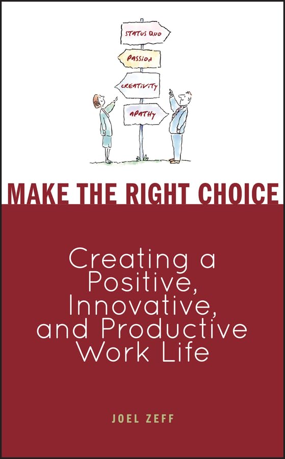 Make the Right Choice: Creating a Positive, Innovative, and Productive Work Life,New