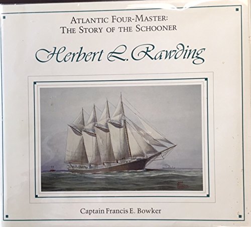 Atlantic FourMaster: The Story of the Schooner Herbert L. Rawding, 19191947,New